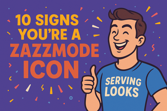 10 Signs You’re a ZazzMode Icon
