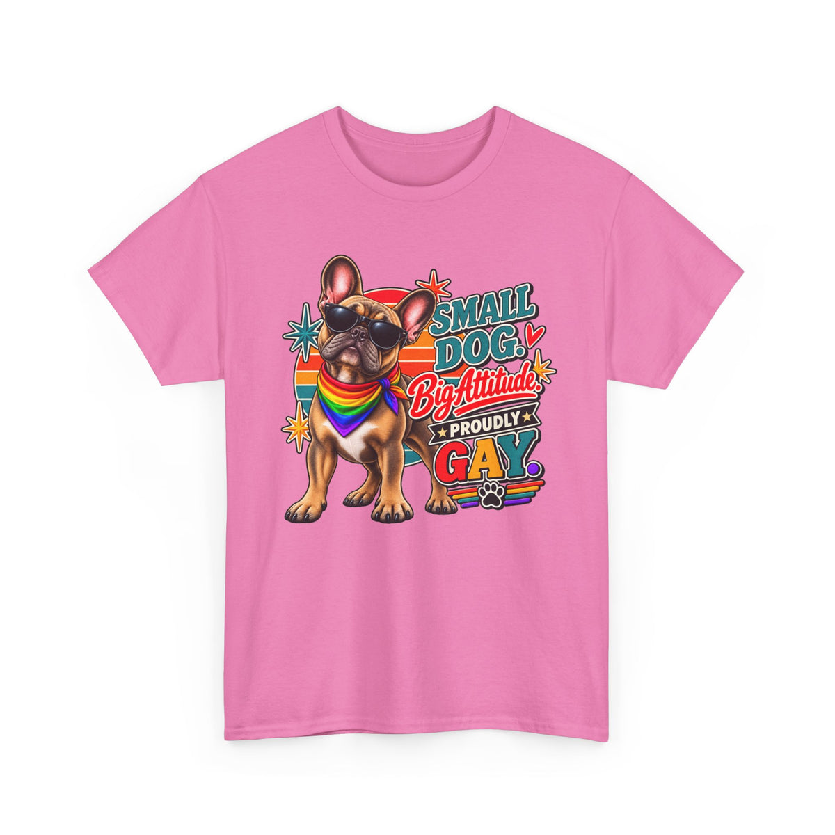 Small Dog Big Attitude French Bulldog T-Shirt – Proudly Gay LGBTQ+ Pride Frenchie Graphic Tee