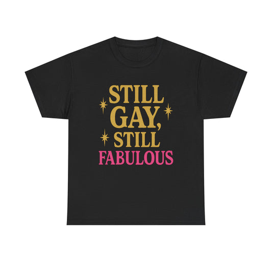 Still Gay, Still Fabulous Tee – Bold, Proud & Unapologetically You - ZazzMode