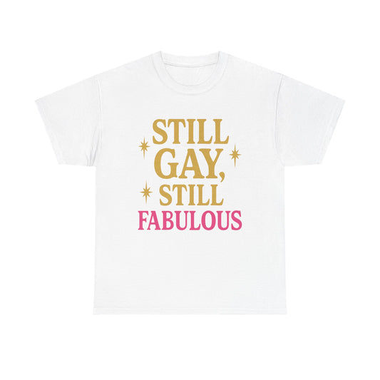 Still Gay, Still Fabulous Tee – Bold, Proud & Unapologetically You - ZazzMode