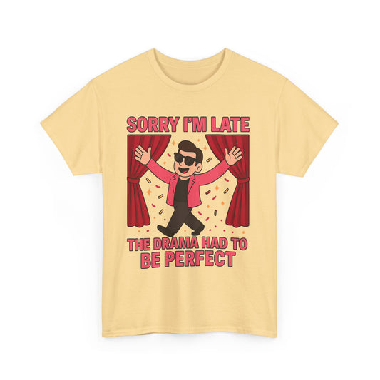 Sorry I’m Late – The Drama Had to Be Perfect | Funny Gay Statement Shirt