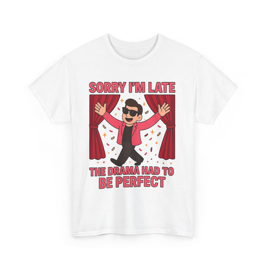 Sorry I’m Late – The Drama Had to Be Perfect | Funny Gay Statement Shirt