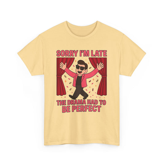 Sorry I’m Late – The Drama Had to Be Perfect | Funny Gay Statement Shirt