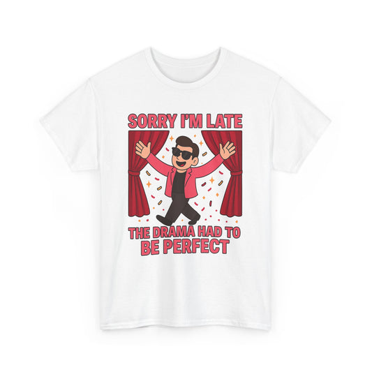Sorry I’m Late – The Drama Had to Be Perfect | Funny Gay Statement Shirt